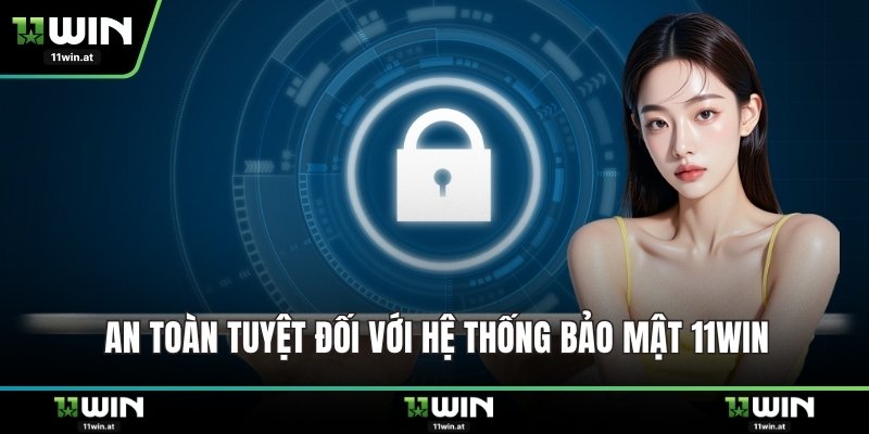 An toàn tuyệt đối với hệ thống bảo mật 11WIN