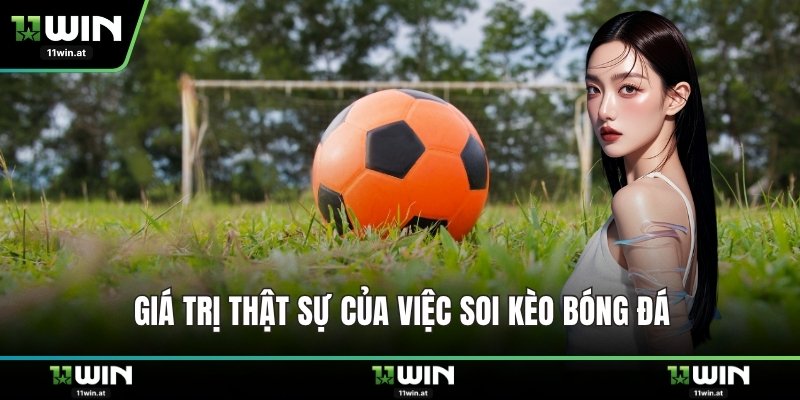 Giá trị thật sự của việc soi kèo bóng đá