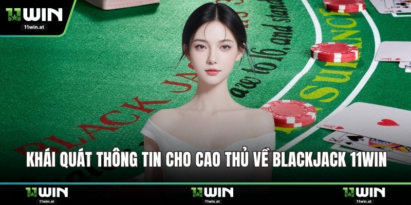 Khái quát thông tin cho cao thủ về blackjack 11WIN