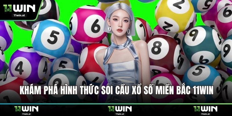 Khám phá hình thức soi cầu xổ số miền Bắc 11WIN