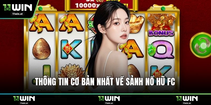 Thông tin cơ bản nhất về sảnh nổ hũ FC
