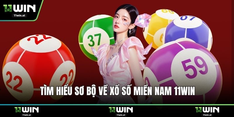 Tìm hiểu sơ bộ về xổ số miền Nam 11WIN