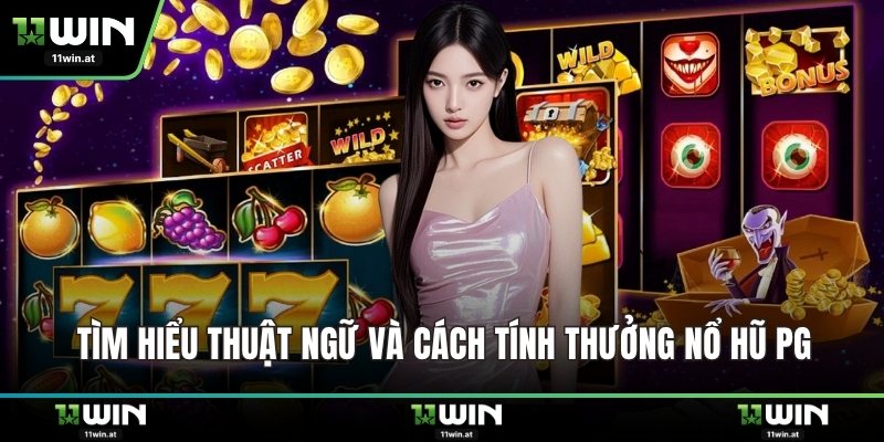 Tìm hiểu thuật ngữ và cách tính thưởng nổ hũ PG